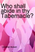 Who shall abide in thy tabernacle?